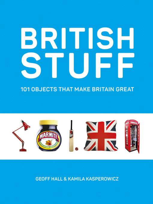 Title details for British Stuff: 101 Objects That Make Britain Great by Geoff Hall - Available